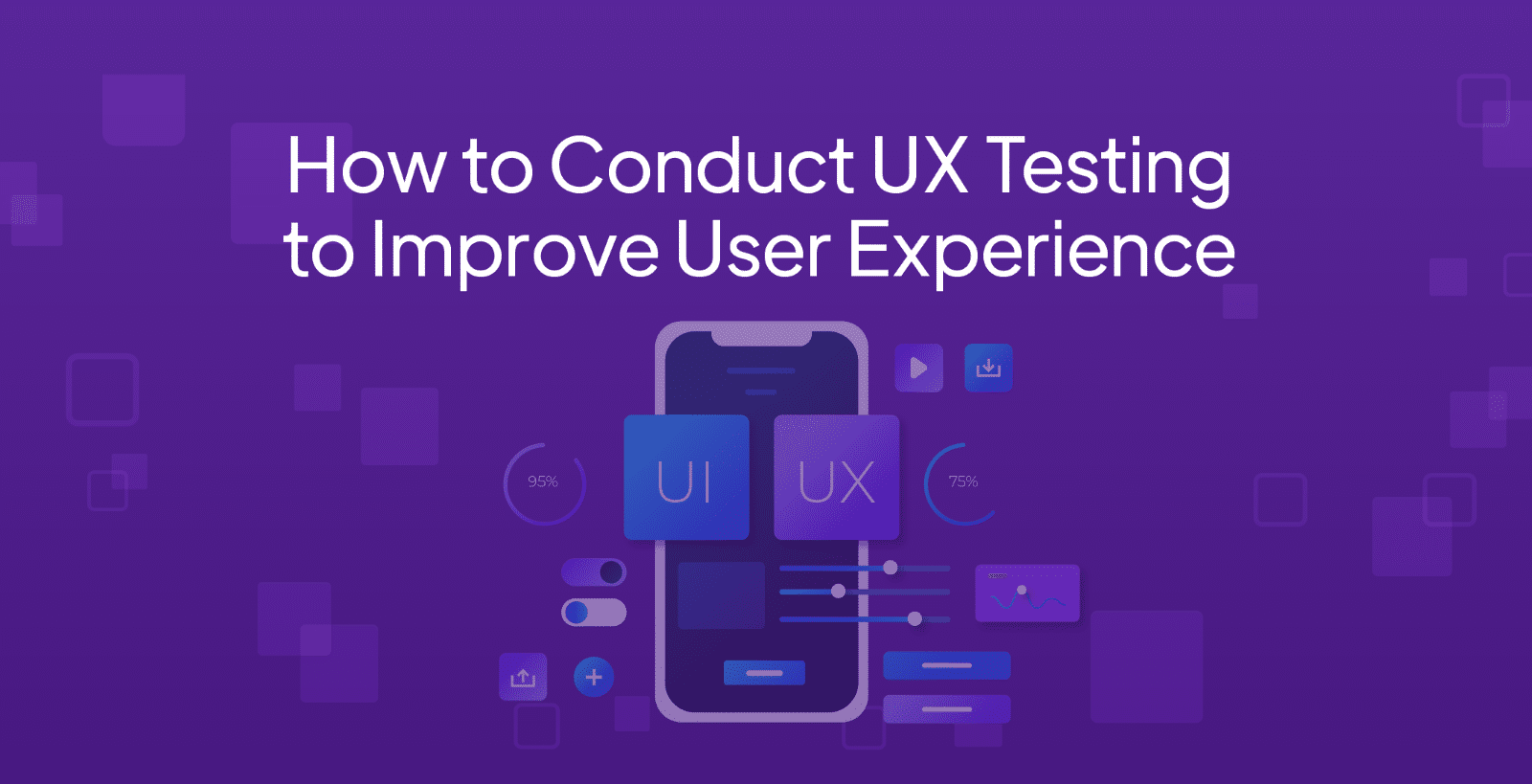 How to Conduct UX Testing to Improve User Experience