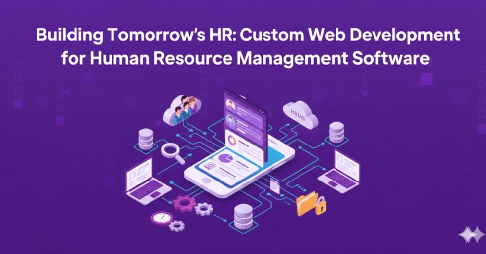 Building Tomorrow's HR: Custom Web Development for Human Resource Management Software