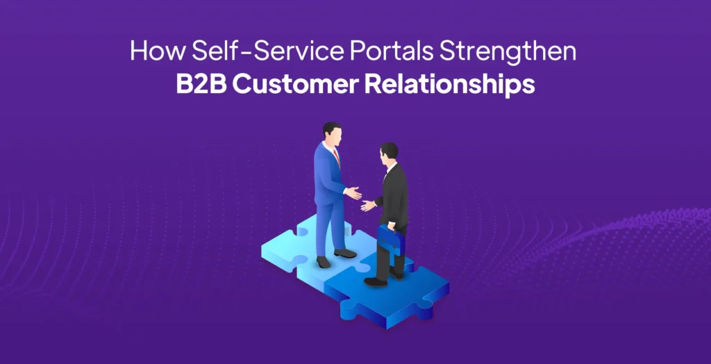 How Self-Service Portals Strengthen B2B Customer Relationships